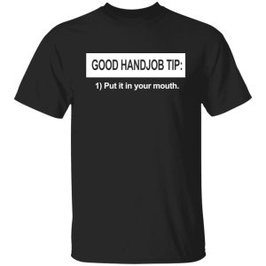 Good handjob tip put it in your mouth shirt