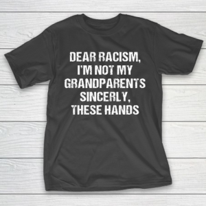 Grandpa Funny Gift Apparel  Dear Racism I Am Not My Grandparents T-Shirt