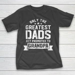 Grandpa Funny Gift Apparel  Greatest Dads Get Promoted To Grandpa Father’ T-Shirt