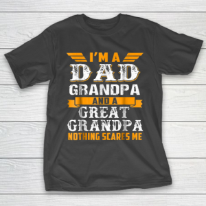 Grandpa Funny Gift Apparel  Im a Dad Grandpa and a Great Grandpa Grandfather T-Shirt