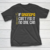 Grandpa Funny Gift Apparel  Mens If Grandpa Cant Fix It No One Can T-Shirt