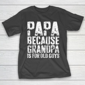 Grandpa Funny Gift Apparel  Mens Papa Because Grandpa Is For Old Guys T-Shirt