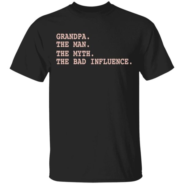 Grandpa The man the myth the bad influence shirt