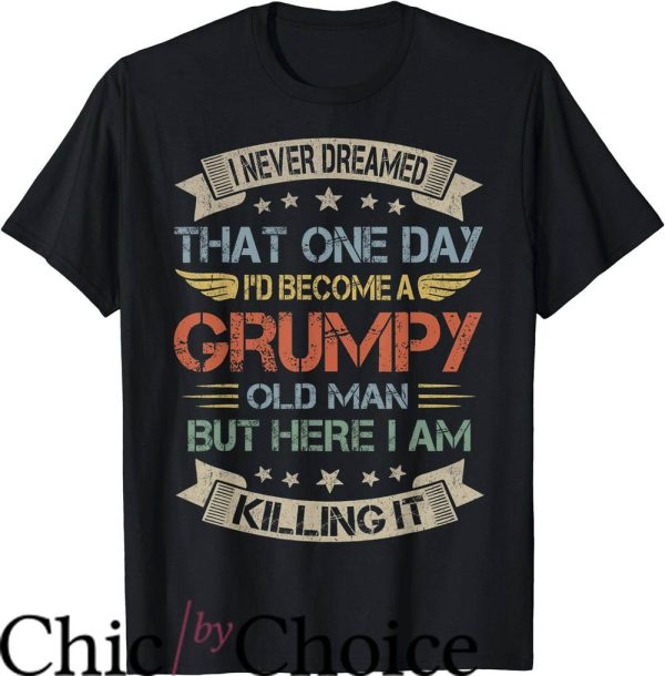 Grumpy Old Men T-Shirt I’d Become A Grumpy Old Man Grandpa