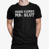 Here Comes Mr Slut Shirt