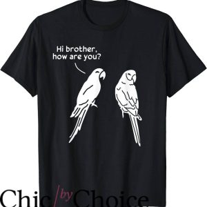 Hi How Are You T-Shirt Hi Brother How Are You Parrot