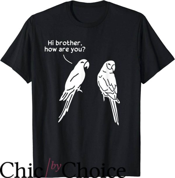 Hi How Are You T-Shirt Hi Brother How Are You Parrot