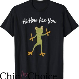 Hi How Are You T-Shirt Hi How Are You Frog