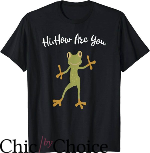 Hi How Are You T-Shirt Hi How Are You Frog