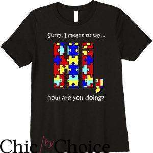 Hi How Are You T-Shirt Sorry I Meant To Say Hi