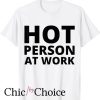Hot Person At Work T Shirt Funny For Hot Girl Or Hot Boy