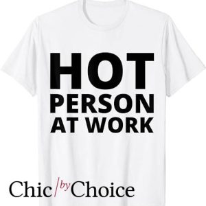 Hot Person At Work T Shirt Funny For Hot Girl Or Hot Boy