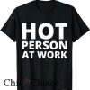 Hot Person At Work T Shirt Unisex
