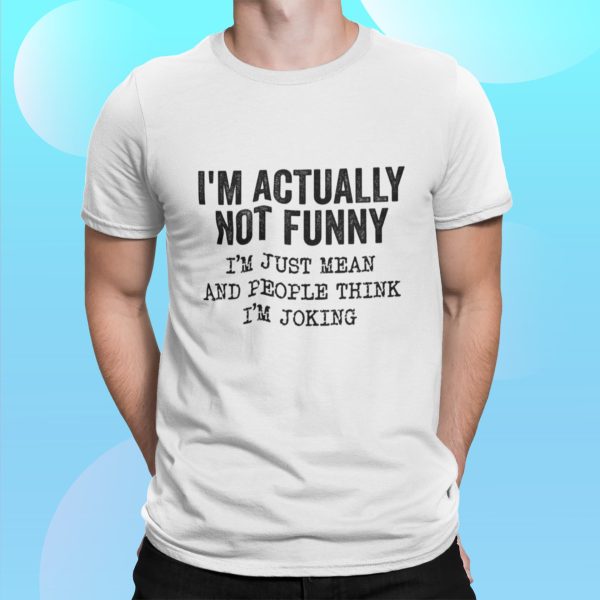 I’m Actually Not Funny I’m Just Mean And People Think I’m Joking Shirt