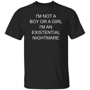 I’m not a boy or a girl i’m an existential nightmare shirt