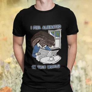 I Feel Alienated In This World Shirt