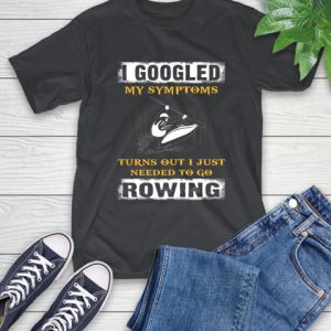 I Googled My Symptoms Turns Out I J Needed To Go Rowing T-Shirt