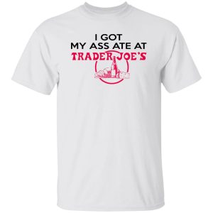 I Got My A ATE At Trader Joe’s Shirt