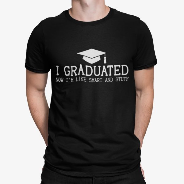 I Graduated Now I’m Like Smart And Stuff Shirt