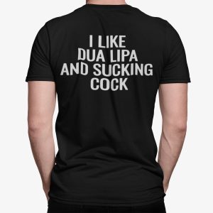 I Like Dua Lipa And Sucking Cock Shirt