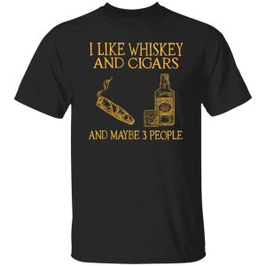 I Like Whiskey And Cigars And Maybe 3 People Shirt