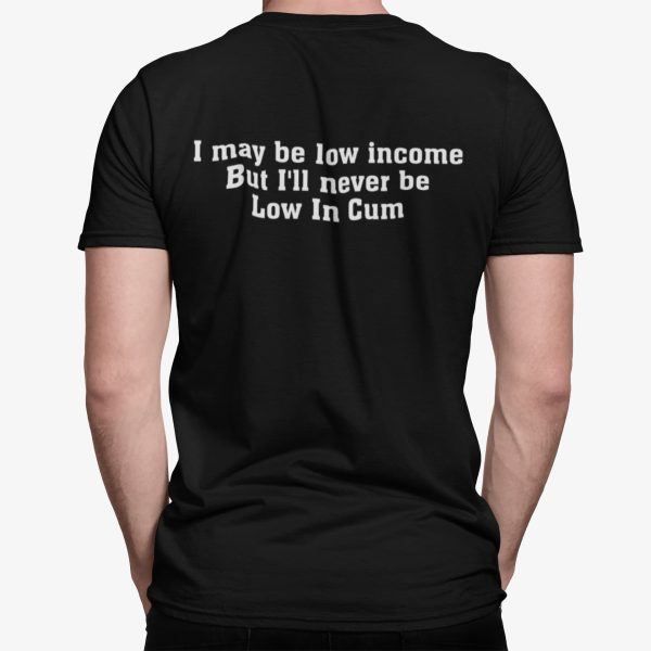 I May Be Low Income But I’ll Never Be Low In Cm Shirt