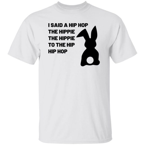 I Said A Hip Hop The Hippie The Hippie To The Hip Hip Hop Shirt