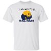 I Shoplift At Walmart Shirt