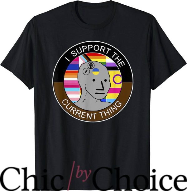 I Support The Current Thing T-Shirt I Support Meme T-Shirt