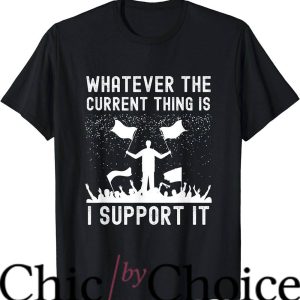 I Support The Current Thing T-Shirt It Flag Waiving Meme