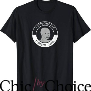 I Support The Current Thing T-Shirt NPC Meme Man Trending