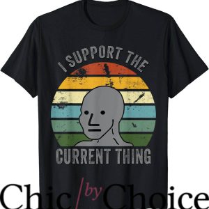 I Support The Current Thing T-Shirt Vintage Meme Trending