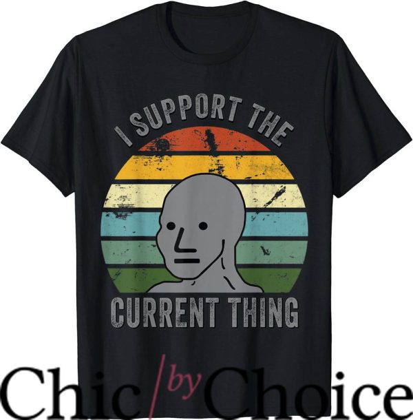 I Support The Current Thing T-Shirt Vintage Meme Trending