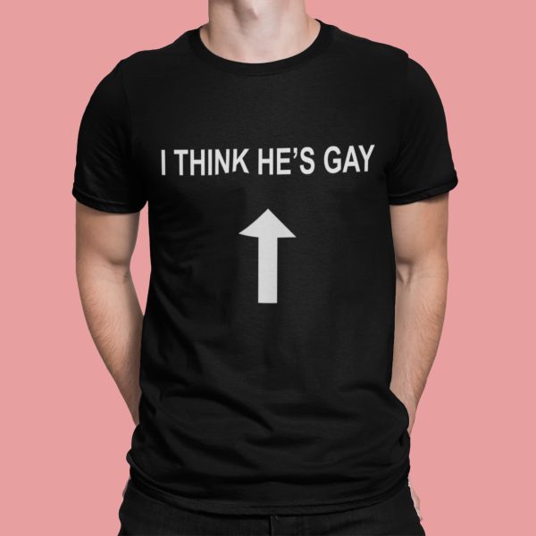 I Think He’s Gay Shirt