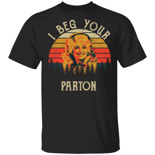 I beg your Parton shirt