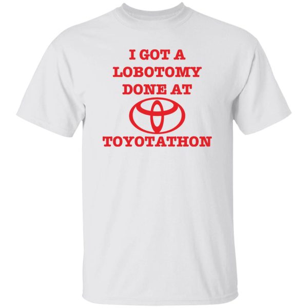 I got a lobotomy done at toyotathon shirt