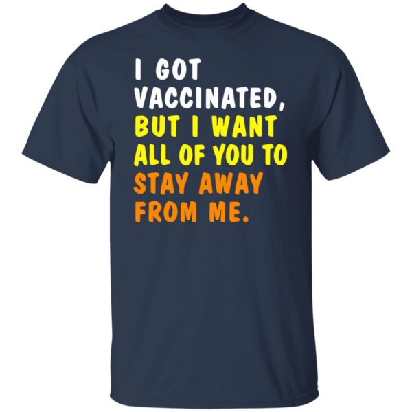 I got vaccinated but I want all of you to stay away from me shirt