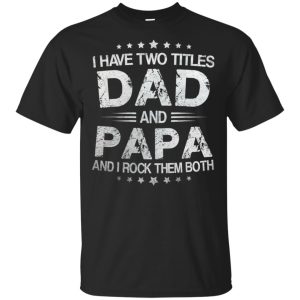 I have two titles Dad and papa and I rock them both