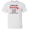 I identify with dorothy i seem to only attract men shirt