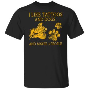 I like tattoos and dogs and maybe 3 people shirt