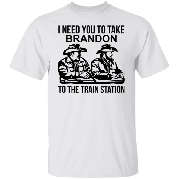 I need you to take brandon to the train station shirt