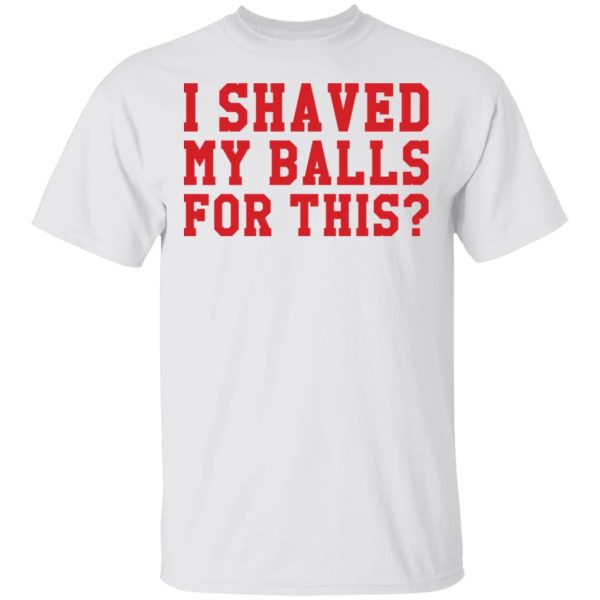 I shaved my balls for this shirt