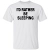 I’d rather be sleeping shirt