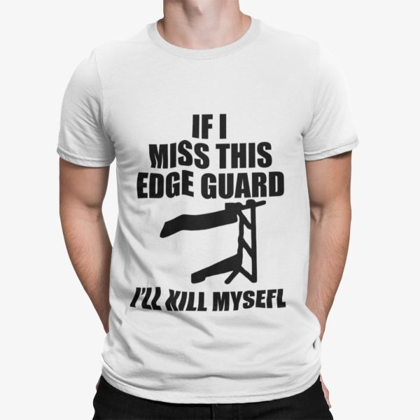 If I Miss This Edge Guard I’ll Kill Myself Shirt