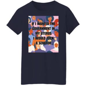 If I wanted the Government in my uterus shirt