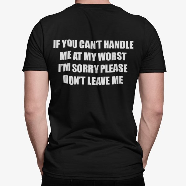 If You Can’t Handle Me At My Worst I’m Sorry Please Don’t Leave Me Shirt