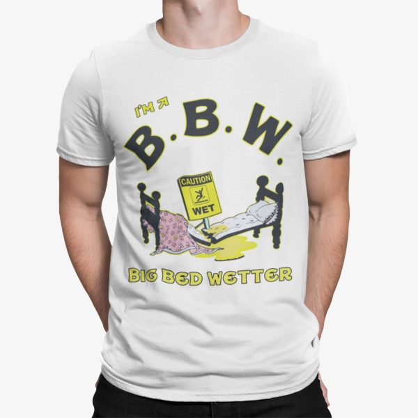 I’m A Bbm Big Bed Wetter Shirt