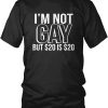 Im Not Gay but $20 Is $20 T-Shirt