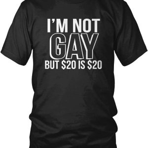 Im Not Gay but $20 Is $20 T-Shirt