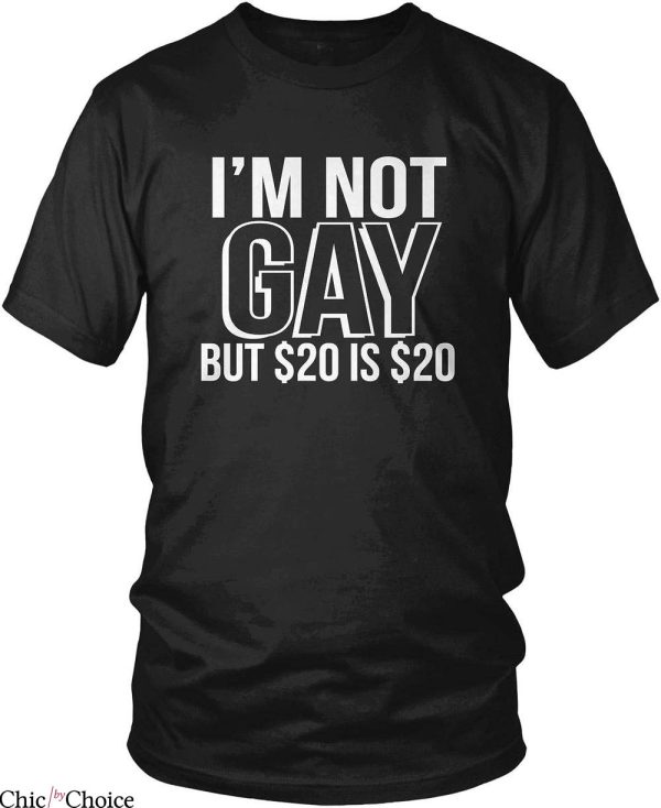 Im Not Gay but $20 Is $20 T-Shirt